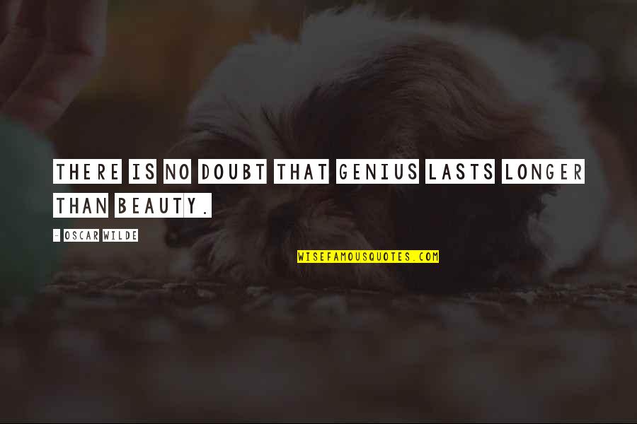 Criquet Storch Quotes By Oscar Wilde: There is no doubt that genius lasts longer Criquet Storch Quotes By Oscar Wilde: There is no doubt that genius lasts longer