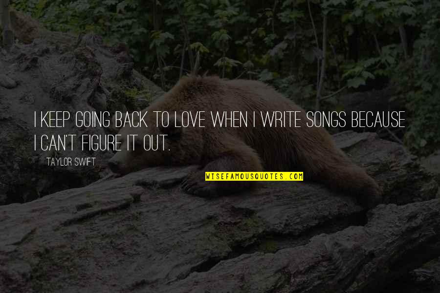 Crire Conjugation Quotes By Taylor Swift: I keep going back to love when I