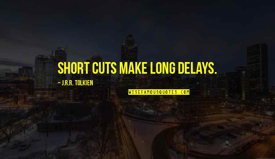 Cris Cab Song Quotes By J.R.R. Tolkien: Short cuts make long delays.