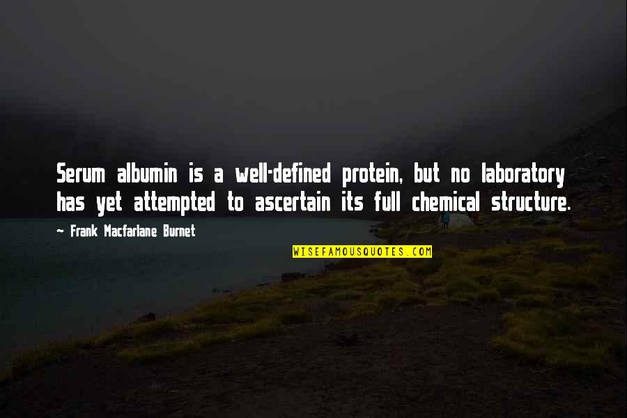 Cris Formage Quotes By Frank Macfarlane Burnet: Serum albumin is a well-defined protein, but no