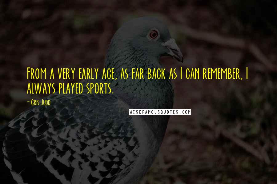 Cris Judd quotes: From a very early age, as far back as I can remember, I always played sports.