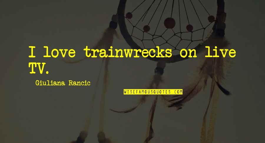 Crisalide Montecosaro Quotes By Giuliana Rancic: I love trainwrecks on live TV.