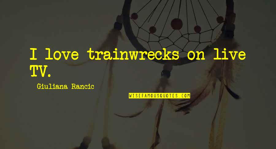 Crisalide Montecosaro Quotes By Giuliana Rancic: I love trainwrecks on live TV. Crisalide Montecosaro Quotes By Giuliana Rancic: I love trainwrecks on live TV.