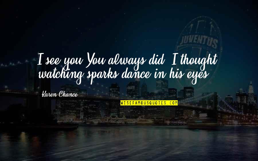 Crisandjohns Quotes By Karen Chance: I see you.You always did, I thought, watching