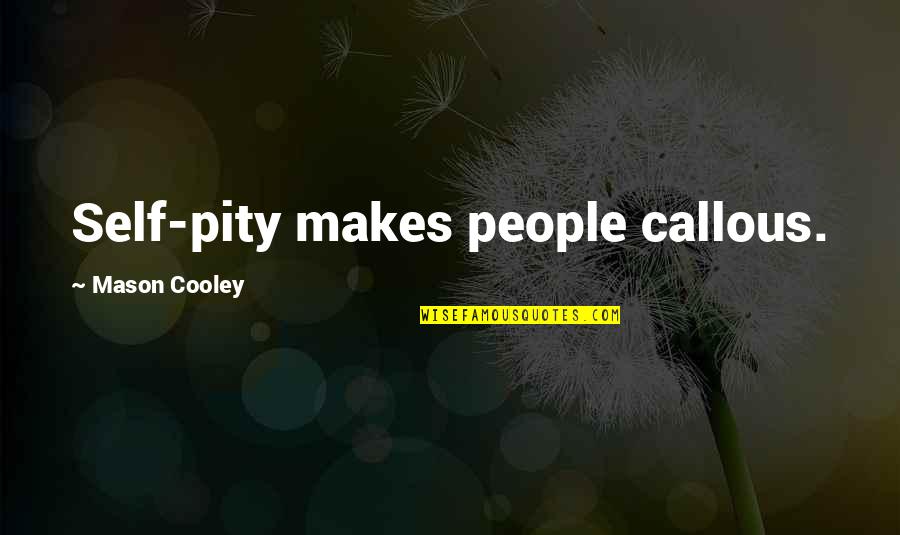 Crisanto Frianeza Quotes By Mason Cooley: Self-pity makes people callous. Crisanto Frianeza Quotes By Mason Cooley: Self-pity makes people callous.