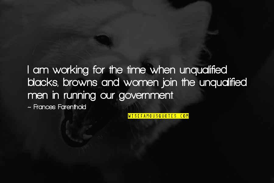 Criscam Quotes By Frances Farenthold: I am working for the time when unqualified Criscam Quotes By Frances Farenthold: I am working for the time when unqualified