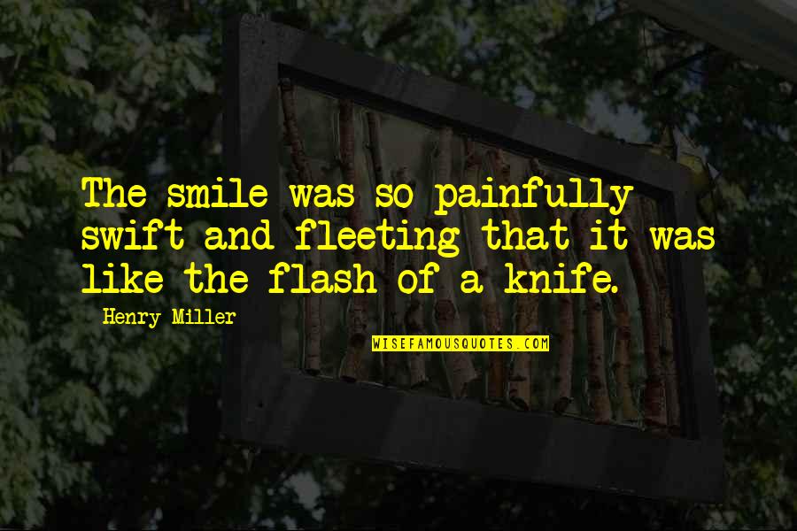 Criscione Ravala Quotes By Henry Miller: The smile was so painfully swift and fleeting