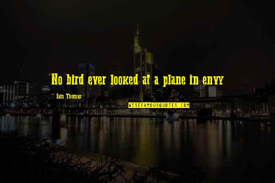 Criscione Ravala Quotes By Iain Thomas: No bird ever looked at a plane in Criscione Ravala Quotes By Iain Thomas: No bird ever looked at a plane in
