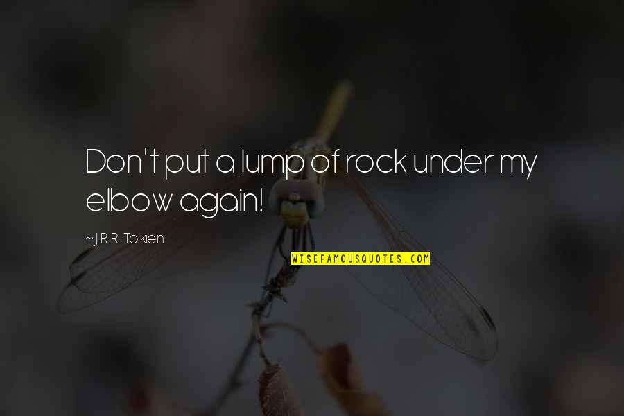 Criscione Ravala Quotes By J.R.R. Tolkien: Don't put a lump of rock under my Criscione Ravala Quotes By J.R.R. Tolkien: Don't put a lump of rock under my