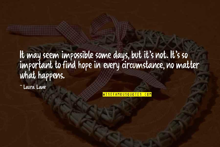 Criscione Ravala Quotes By Laura Lane: It may seem impossible some days, but it's Criscione Ravala Quotes By Laura Lane: It may seem impossible some days, but it's