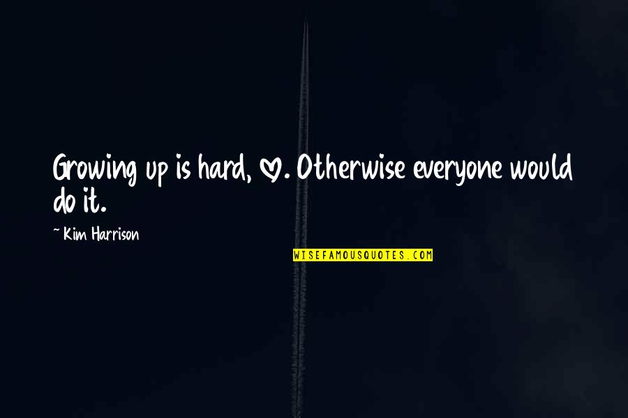Criscito Pizza Quotes By Kim Harrison: Growing up is hard, love. Otherwise everyone would Criscito Pizza Quotes By Kim Harrison: Growing up is hard, love. Otherwise everyone would