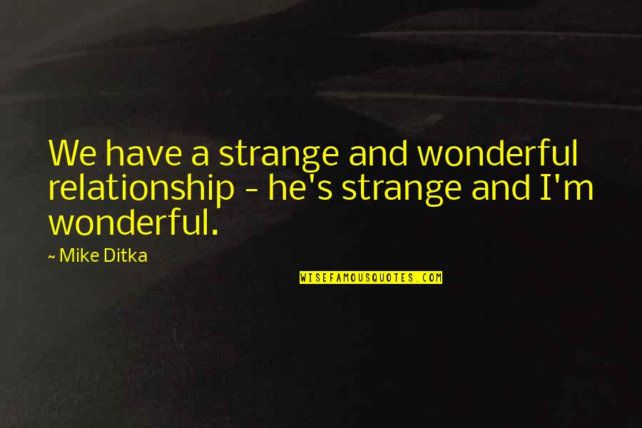 Criscitos Quotes By Mike Ditka: We have a strange and wonderful relationship -