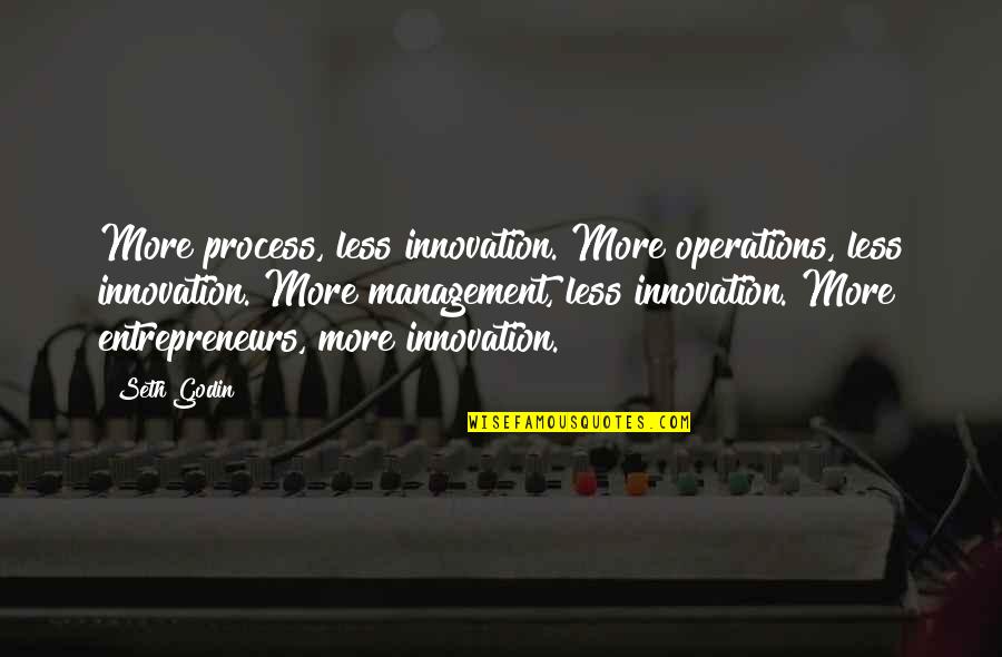 Criscitos Quotes By Seth Godin: More process, less innovation. More operations, less innovation. Criscitos Quotes By Seth Godin: More process, less innovation. More operations, less innovation.