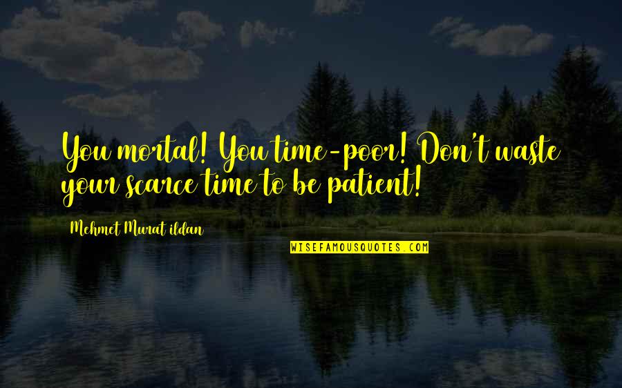 Crisco Quotes By Mehmet Murat Ildan: You mortal! You time-poor! Don't waste your scarce