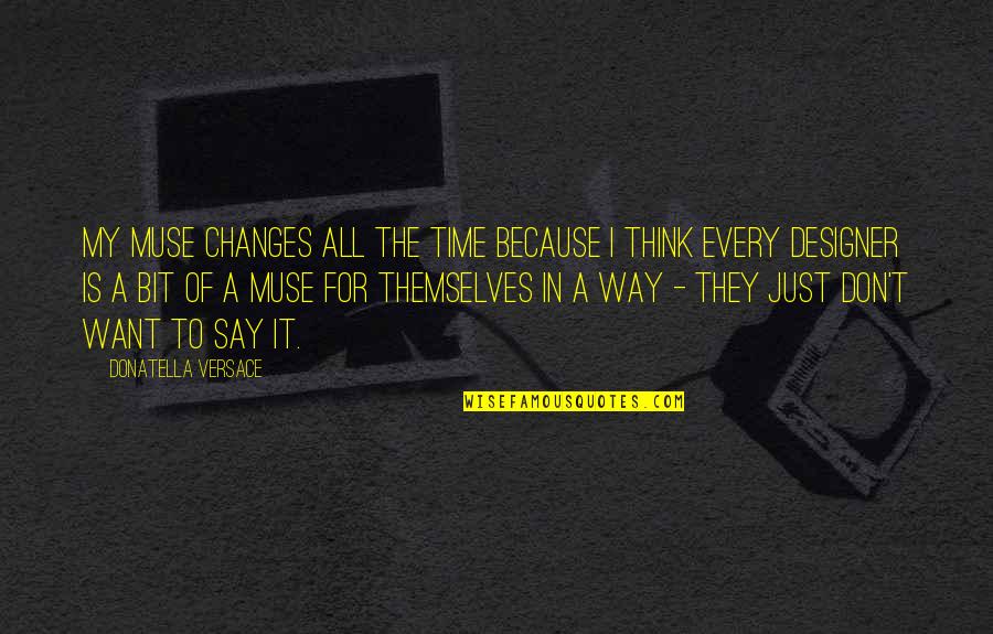 Crisco Sticks Quotes By Donatella Versace: My muse changes all the time because I Crisco Sticks Quotes By Donatella Versace: My muse changes all the time because I