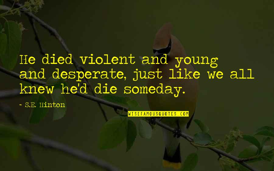 Criscuoli And Gavan Quotes By S.E. Hinton: He died violent and young and desperate, just