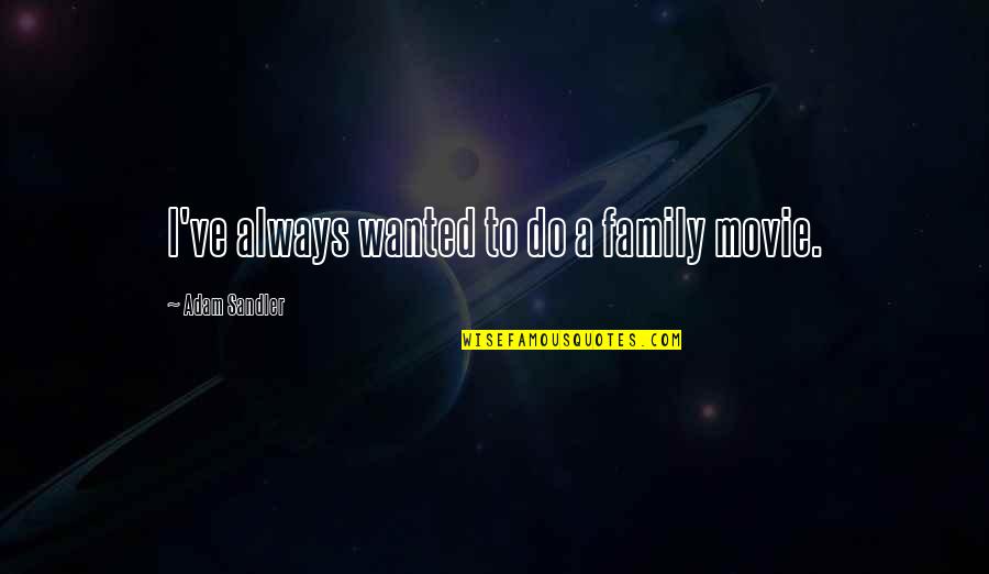 Crisera Nerone Quotes By Adam Sandler: I've always wanted to do a family movie.