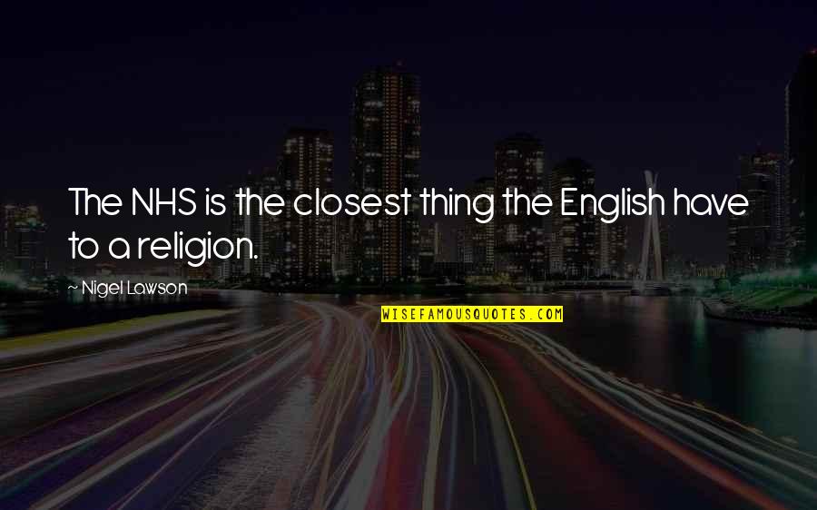 Crisera Nerone Quotes By Nigel Lawson: The NHS is the closest thing the English