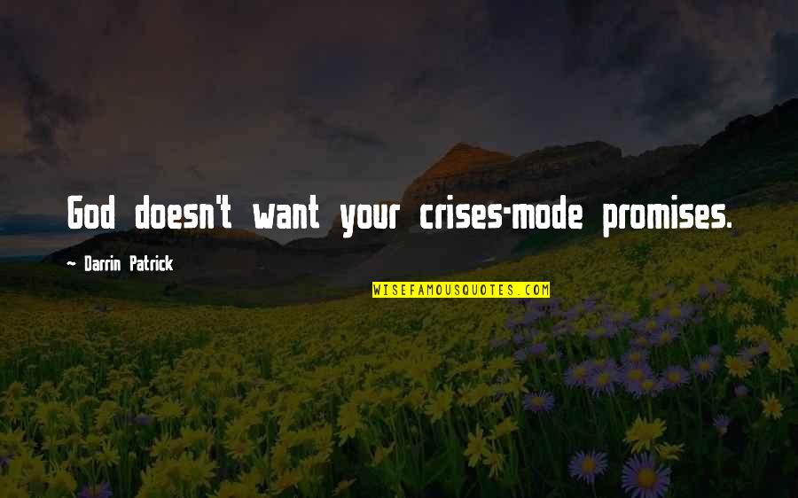 Crises Quotes By Darrin Patrick: God doesn't want your crises-mode promises.