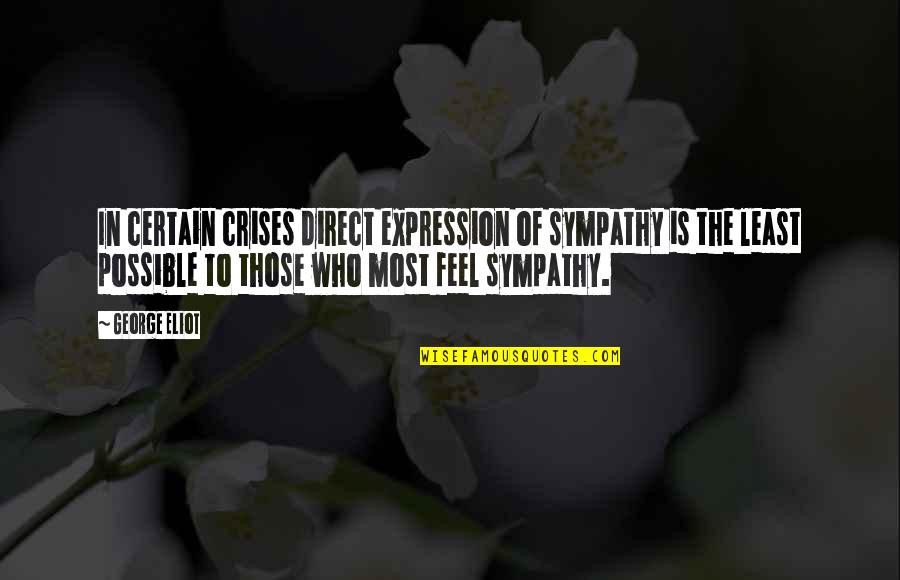 Crises Quotes By George Eliot: In certain crises direct expression of sympathy is