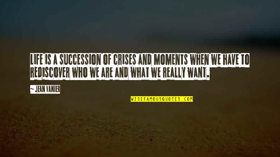 Crises Quotes By Jean Vanier: Life is a succession of crises and moments