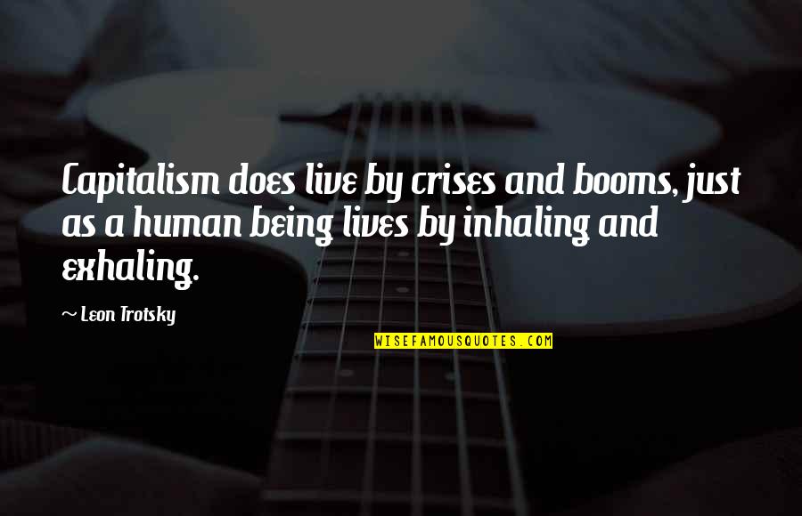 Crises Quotes By Leon Trotsky: Capitalism does live by crises and booms, just