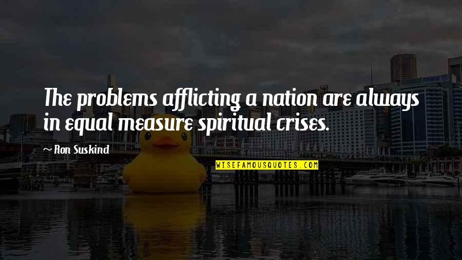 Crises Quotes By Ron Suskind: The problems afflicting a nation are always in