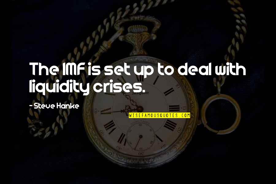 Crises Quotes By Steve Hanke: The IMF is set up to deal with