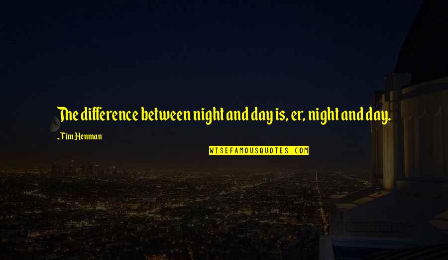 Crisi Economica Quotes By Tim Henman: The difference between night and day is, er,