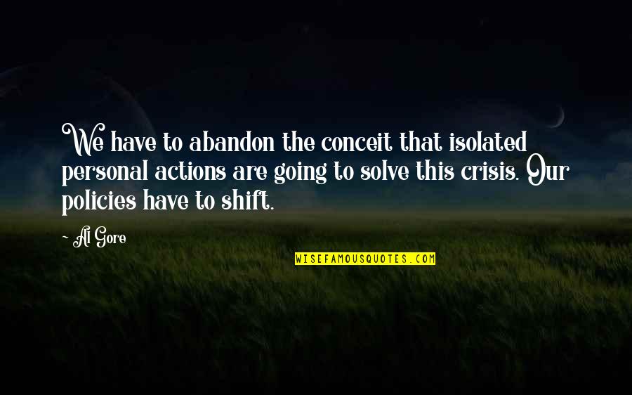 Crisis Action Quotes By Al Gore: We have to abandon the conceit that isolated