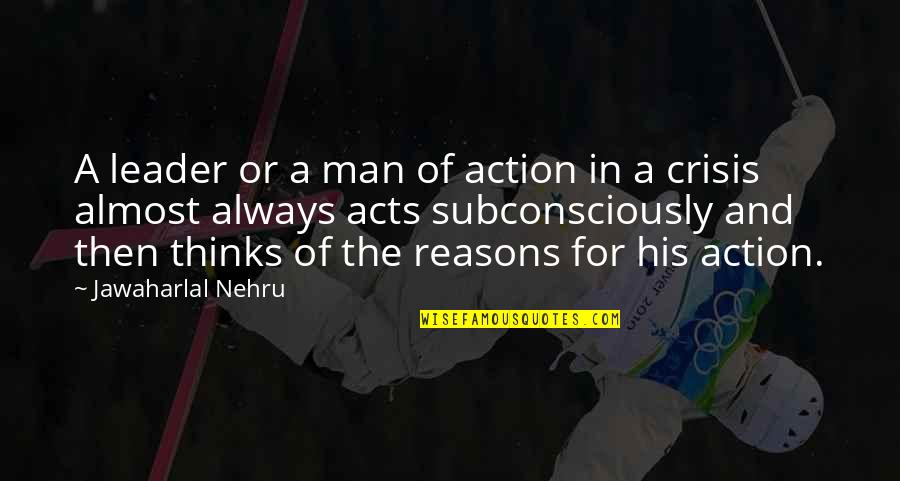 Crisis Action Quotes By Jawaharlal Nehru: A leader or a man of action in