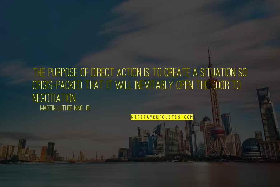 Crisis Action Quotes By Martin Luther King Jr.: The purpose of direct action is to create