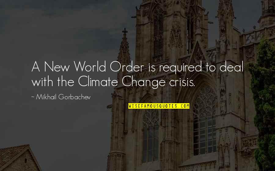 Crisis And Change Quotes By Mikhail Gorbachev: A New World Order is required to deal
