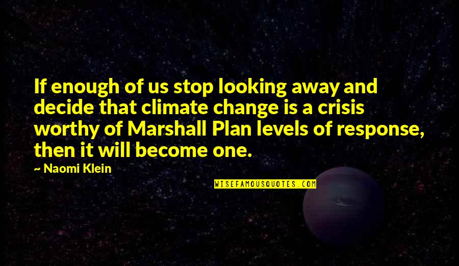 Crisis And Change Quotes By Naomi Klein: If enough of us stop looking away and