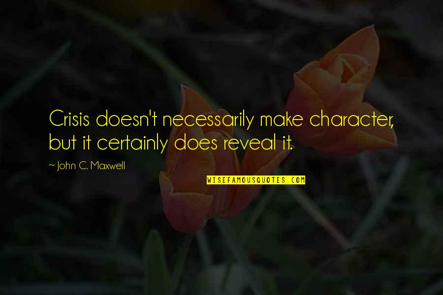 Crisis And Character Quotes By John C. Maxwell: Crisis doesn't necessarily make character, but it certainly