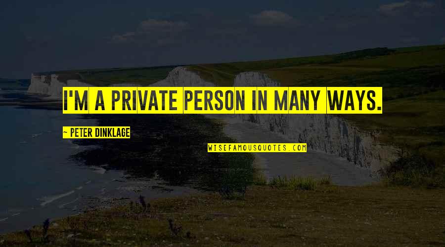 Crisis And Character Quotes By Peter Dinklage: I'm a private person in many ways. Crisis And Character Quotes By Peter Dinklage: I'm a private person in many ways.