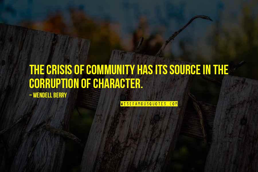 Crisis And Character Quotes By Wendell Berry: The crisis of community has its source in