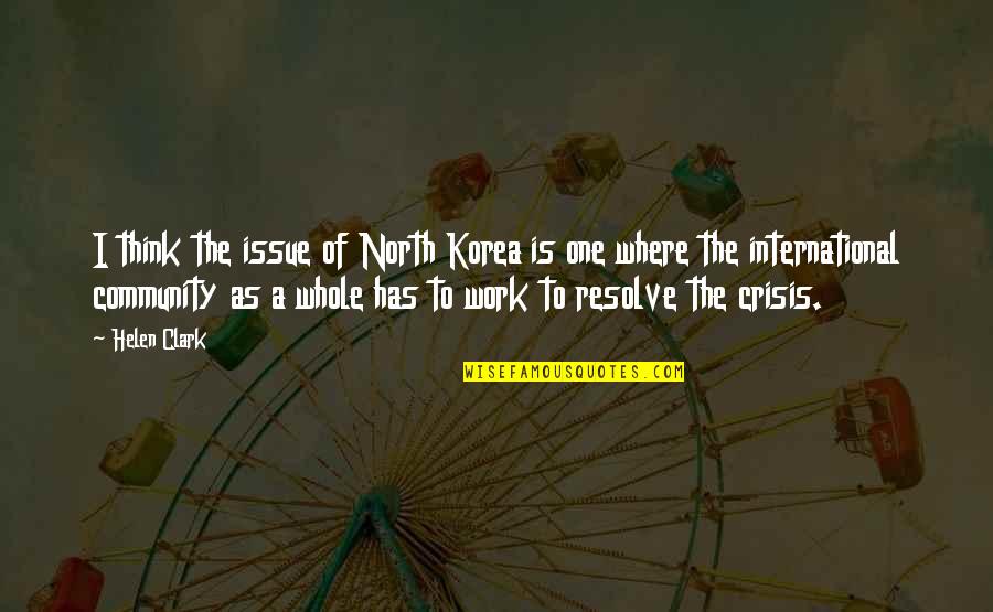 Crisis And Community Quotes By Helen Clark: I think the issue of North Korea is Crisis And Community Quotes By Helen Clark: I think the issue of North Korea is