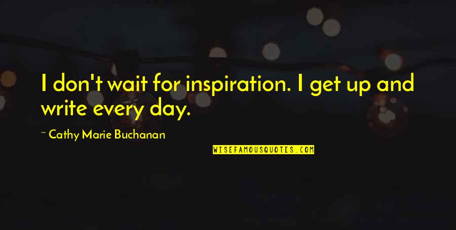 Crisis And Opportunity Quotes By Cathy Marie Buchanan: I don't wait for inspiration. I get up