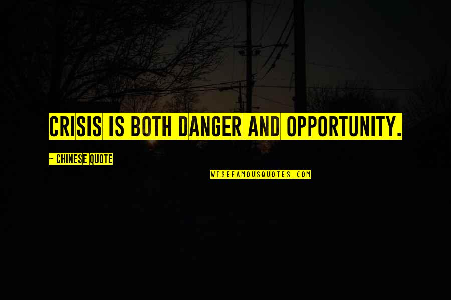 Crisis And Opportunity Quotes By Chinese Quote: Crisis is both danger and opportunity.