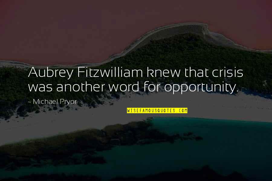Crisis And Opportunity Quotes By Michael Pryor: Aubrey Fitzwilliam knew that crisis was another word