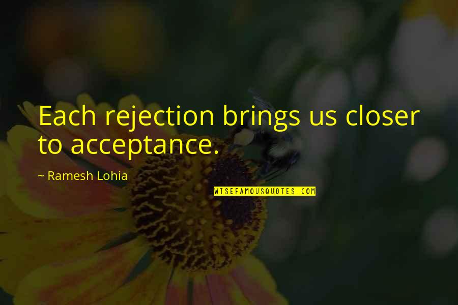 Crisis And Opportunity Quotes By Ramesh Lohia: Each rejection brings us closer to acceptance.