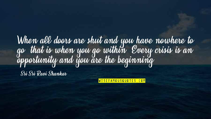 Crisis And Opportunity Quotes By Sri Sri Ravi Shankar: When all doors are shut and you have