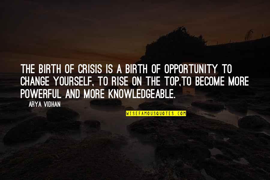 Crisis As An Opportunity Quotes By Arya Vidhan: The birth of crisis is a birth of Crisis As An Opportunity Quotes By Arya Vidhan: The birth of crisis is a birth of