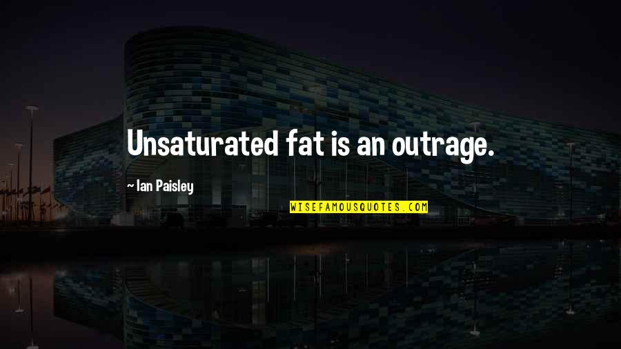 Crisis As An Opportunity Quotes By Ian Paisley: Unsaturated fat is an outrage. Crisis As An Opportunity Quotes By Ian Paisley: Unsaturated fat is an outrage.