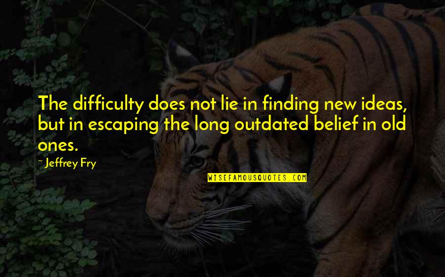 Crisis As An Opportunity Quotes By Jeffrey Fry: The difficulty does not lie in finding new Crisis As An Opportunity Quotes By Jeffrey Fry: The difficulty does not lie in finding new