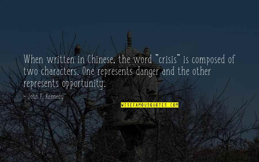 Crisis As An Opportunity Quotes By John F. Kennedy: When written in Chinese, the word "crisis" is Crisis As An Opportunity Quotes By John F. Kennedy: When written in Chinese, the word "crisis" is