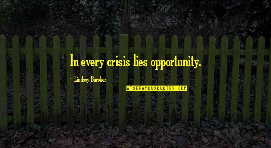 Crisis As An Opportunity Quotes By Lindsay Buroker: In every crisis lies opportunity. Crisis As An Opportunity Quotes By Lindsay Buroker: In every crisis lies opportunity.