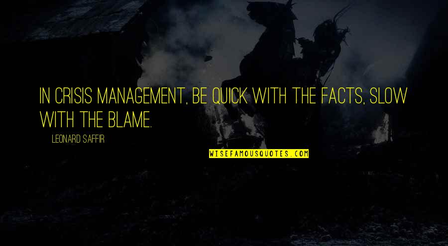 Crisis Communication Quotes By Leonard Saffir: In crisis management, be quick with the facts,