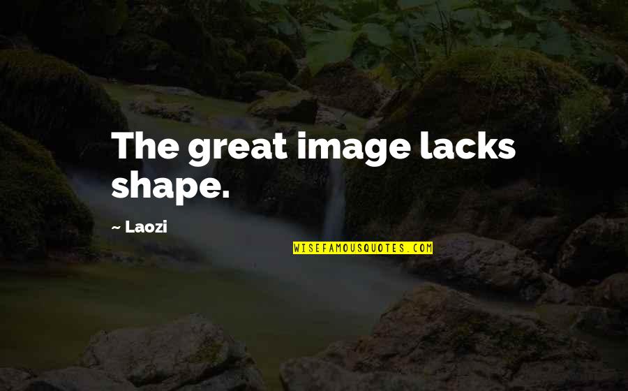 Crisis Communications Quotes By Laozi: The great image lacks shape.